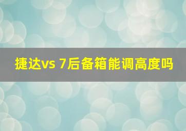 捷达vs 7后备箱能调高度吗